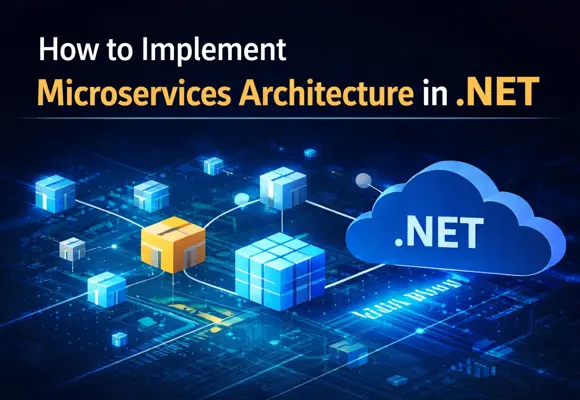 How To Implement Microservices Architecture In .NET For Scalable Enterprise Systems